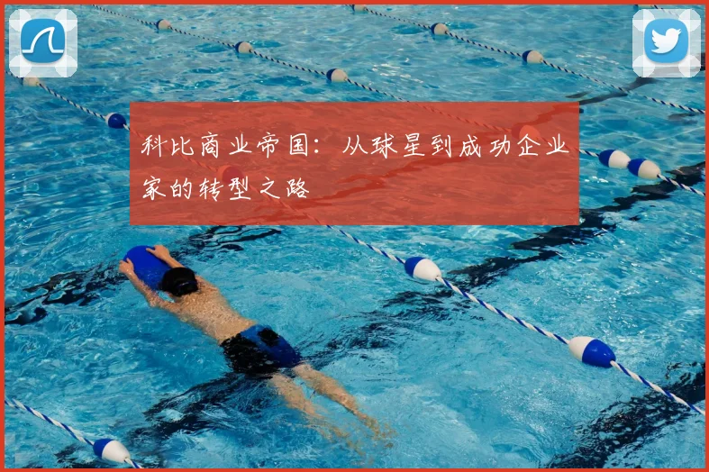 科比商业帝国:从球星到成功企业家的转型之路