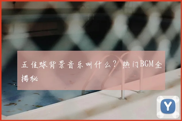 五佳球背景音乐叫什么？热门BGM全揭秘