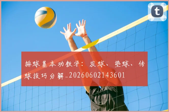 排球基本功教学:发球、垫球、传球技巧分解_20260602143601