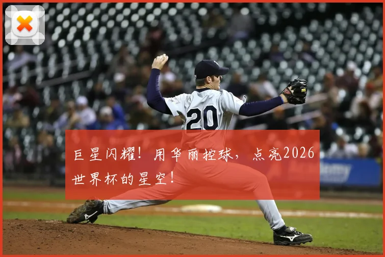 巨星闪耀!用华丽控球,点亮2026世界杯的星空!